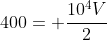 400= frac{10^4V}{2}+(8cdot 10^3)x