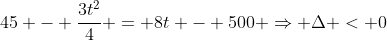 45 - frac{3t^2}{4} = 8t - 500 Rightarrow Delta < 0