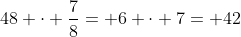 48 cdot frac{7}{8}= 6 cdot 7= 42