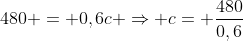 480 = 0,6c Rightarrow c= frac{480}{0,6}
