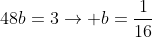 48b=3ightarrow b=frac{1}{16}