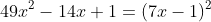 \small 49x^{2}-14x+1=(7x-1)^{2}