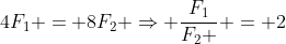 4F_{1} = 8F_{2} Rightarrow frac{F_{1}}{F_{2} } = 2