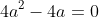 4a^2-4a=0