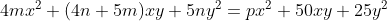 4mx^{2}+(4n+5m)xy+5ny^{2}=px^{2}+50xy+25y^{2}