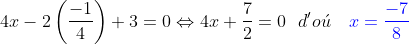 4x -2\left ( \frac{-1}{4} \right )+3=0\Leftrightarrow 4x+\frac{7}{2}=0\ \ d'o\acute{u}\ \ \ {\color{Blue} x=\frac{-7}{8}}