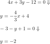 4x+3y-12=0\Downarrow \\\\ y=-\frac{4}{3}x+4 \\\\ -3-y+1=0\Downarrow \\\\ y=-2