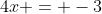 4x = -3