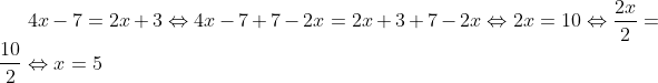 4x-7=2x+3 \Leftrightarrow 4x-7+7-2x = 2x+3+7-2x \Leftrightarrow 2x=10 \Leftrightarrow \frac{2x}{2} = \frac{10}{2} \Leftrightarrow x = 5