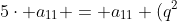 5cdot a_{11} = a_{11} (q^2+1)