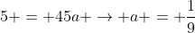 5 = 45a 
ightarrow a = frac{1}{9}