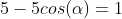 5-5cos(alpha)=1