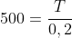 T+500=frac{T}{0,2}