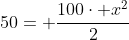 50= frac{100cdot x^2}{2}