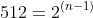 512=2^{(n-1)}