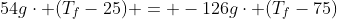 54gcdot (T_{f}-25) = -126gcdot (T_{f}-75)