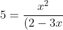 5=frac{x^2}{(2-3x+x^2)}