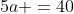 5a =40