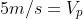 5m/s=V_{p}