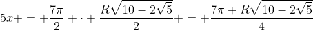 5x = frac{7pi}{2} cdot frac{Rsqrt{10-2sqrt{5}}}{2} = frac{7pi Rsqrt{10-2sqrt{5}}}{4}