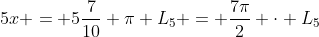 5x = 5frac{7}{10} pi L_{5} = frac{7pi}{2} cdot L_{5}