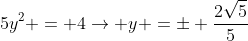 5y^2 = 4
ightarrow y =pm frac{2sqrt5}{5}