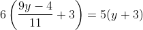 6 \left ( \frac{9y - 4}{11} + 3 \right ) = 5 (y + 3)