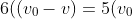 6((v_0-v)=5(v_0+v)