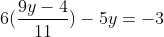 6(\frac{9y-4}{11})-5y=-3