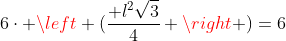 6cdot left (frac{ l^2sqrt{3}}{4} ight )=6