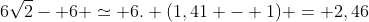 6sqrt{2}- 6 simeq 6. (1,41 - 1) = 2,46