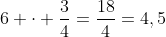 6 cdot frac{3}{4}=frac{18}{4}=4,5