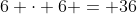 6 cdot 6 = 36