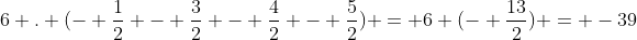 6 . (- frac{1}{2} - frac{3}{2} - frac{4}{2} - frac{5}{2}) = 6 (- frac{13}{2}) = -39