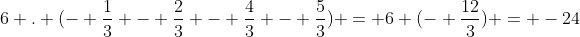 6 . (- frac{1}{3} - frac{2}{3} - frac{4}{3} - frac{5}{3}) = 6 (- frac{12}{3}) = -24