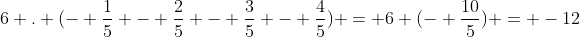 6 . (- frac{1}{5} - frac{2}{5} - frac{3}{5} - frac{4}{5}) = 6 (- frac{10}{5}) = -12