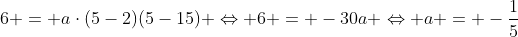 6 = acdot(5-2)(5-15) Leftrightarrow 6 = -30a Leftrightarrow a = -frac{1}{5}