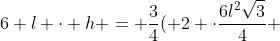 6 l cdot h = frac{3}{4}( 2 cdotfrac{6l^2sqrt{3}}{4} + 6l cdot h)