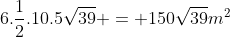 6.frac{1}{2}.10.5sqrt{39} = 150sqrt{39}m^{2}