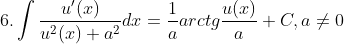 6.\int \frac{u'(x)}{u^{2}(x)+a^{2}}dx=\frac{1}{a}arctg \frac{u(x)}{a} +C,a\neq 0