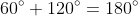 \large 60^{\circ}+120^{\circ}=180^{\circ}