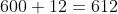 600+12=612