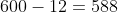 600-12=588