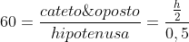 sen;60=frac{cateto;oposto}{hipotenusa}=frac{frac{h}{2}}{0,5}