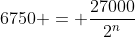 6750 = frac{27000}{2^{n}}