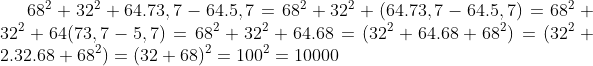 68^2+32^2+64.73,7-64.5,7 = 68^2 +32^2 +(64.73,7-64.5,7) =68^2 +32^2 + 64(73,7-5,7) =68^2+32^2+64.68 =(32^2+64.68+68^2) =(32^2 +2.32.68+68^2) =(32+68)^2 =100^2 =10000