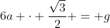 6a cdot frac{sqrt{3}}{2} = g