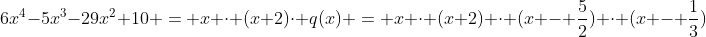 6x^{4}-5x^{3}-29x^{2}+10 = x cdot (x+2)cdot q(x) = x cdot (x+2) cdot (x - frac{5}{2}) cdot (x - frac{1}{3})