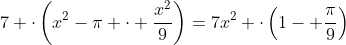 7 cdotleft(x^2-pi cdot frac{x^2}{9}right)=7x^2 cdotleft(1- frac{pi}{9}right)