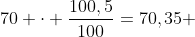 70 cdot frac{100,5}{100}=70,35 ; g